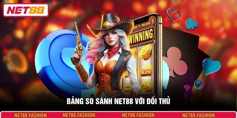 Bảng so sánh NET88 với đối thủ