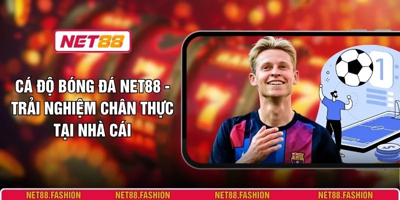 Cá Độ Bóng Đá NET88 - Trải Nghiệm Chân Thực Tại Nhà Cái